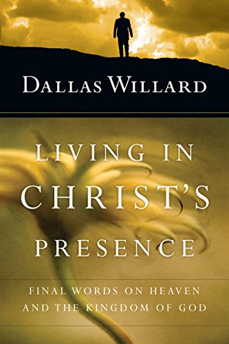 Living in Christ's Presence: Final Words on Heaven and the Kingdom of God Living in Christ's Presence: Final Words on Heaven and the Kingdom of God