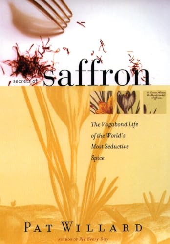Secrets of Saffron: The Vagabond Life of the World's Most Seductive Spice