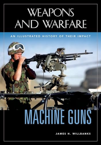 Machine Guns: An Illustrated History of Their Impact (Weapons and Warfare)