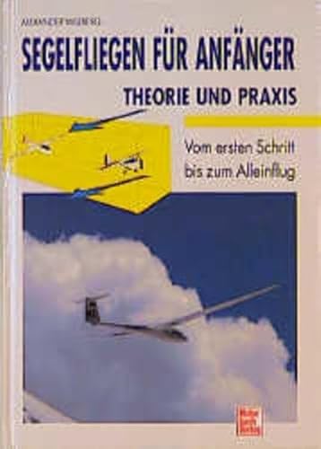 Segelfliegen für Anfänger - Theorie und Praxis: Vom ersten Schritt bis zum Alleinflug