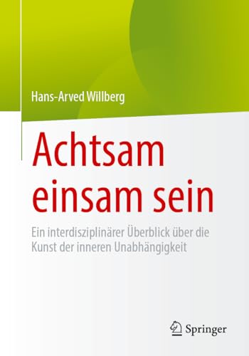 Achtsam einsam sein: Ein interdisziplinärer Überblick über die Kunst der inneren Unabhängigkeit von Springer