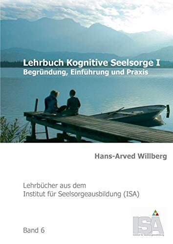 Lehrbuch Kognitive Seelsorge I: Begründung, Einführung und Praxis (Lehrbücher aus dem Institut für Seelsorgeausbildung (ISA))