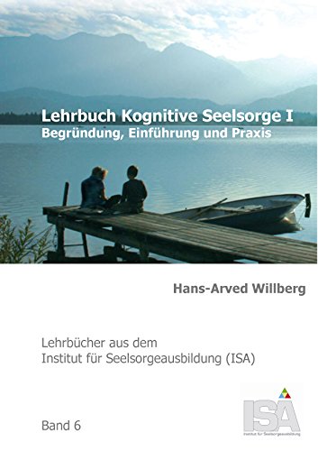 Lehrbuch Kognitive Seelsorge I: Begründung, Einführung und Praxis (Lehrbücher aus dem Institut für Seelsorgeausbildung (ISA))