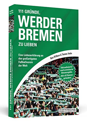 111 Gründe, Werder Bremen zu lieben: Eine Liebeserklärung an den großartigsten Fußballverein der Welt – Aktualisierte und erweiterte Neuausgabe. Mit 11 Bonusgründen!