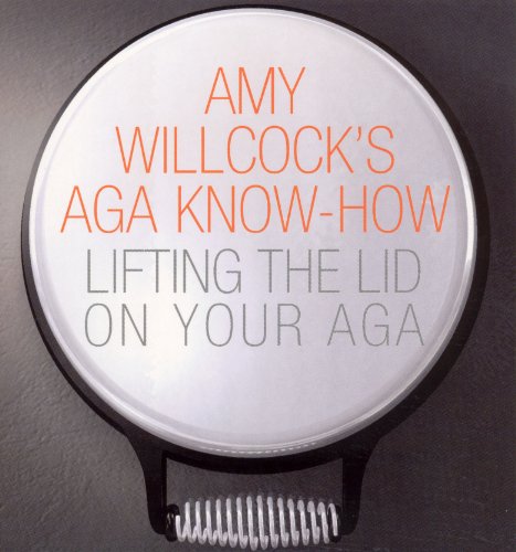 Amy Willcock's Aga Know-How: Lifting the lid on your aga von Ebury Press