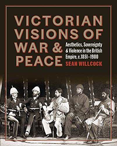 Victorian Visions of War & Peace: Aesthetics, Sovereignty & Violence in the British Empire
