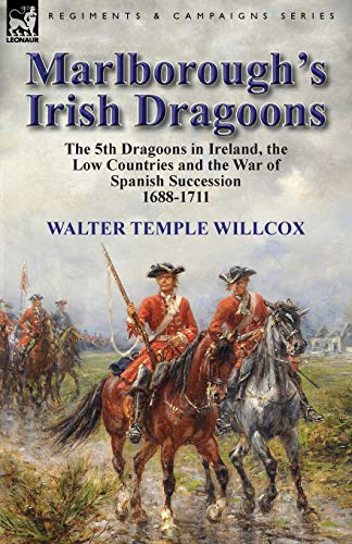 Marlborough's Irish Dragoons: The 5th Dragoons in Ireland, the Low Countries and the War of Spanish Succession 1688-1711 von Leonaur Ltd