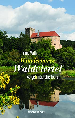 Wanderbares Waldviertel: 40 gehmütliche Touren, genaue Wegbeschreibungen mit Kartenausschnitten - Hintergrundinformationen - Einkehrtipps von Pustet Anton