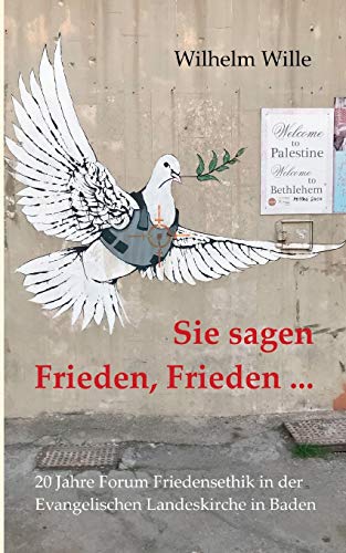 Sie sagen Frieden, Frieden ...: Zwanzig Jahre Forum Friedensethik in der Evangelischen Landeskirche in Baden (FFE) (edition pace) von Books on Demand