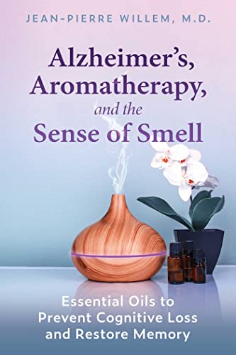 Alzheimer's, Aromatherapy, and the Sense of Smell: Essential Oils to Prevent Cognitive Loss and Restore Memory von Healing Arts Press