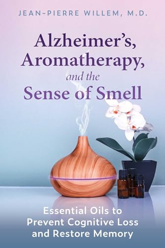 Alzheimer's, Aromatherapy, and the Sense of Smell: Essential Oils to Prevent Cognitive Loss and Restore Memory von Healing Arts Press