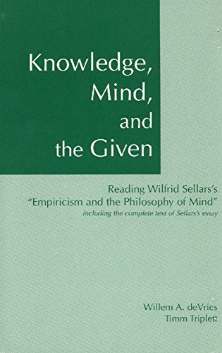Knowledge, Mind & the Given: Reading Wilfrid Sellars's 'Empiricism & the Philosophy of Mind', Including the Complete Text of Sellars's Essay