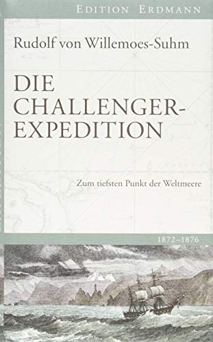 Die Challenger-Expedition: Zum tiefsten Punkt der Weltmeere 1872 -1876 (Edition Erdmann)
