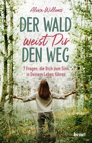 Der Wald weist Dir den Weg: 7 Fragen, die Dich zum Sinn in Deinem Leben führen