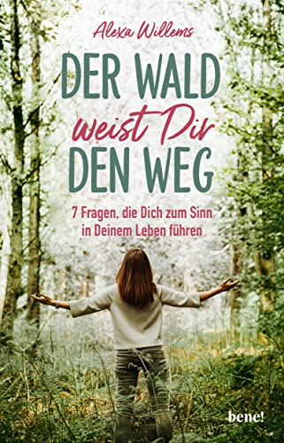 Der Wald weist Dir den Weg: 7 Fragen, die Dich zum Sinn in Deinem Leben führen