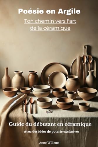Poésie en Argile - Ton chemin vers l'art de la céramique: Guide du débutant en céramique von Independently published