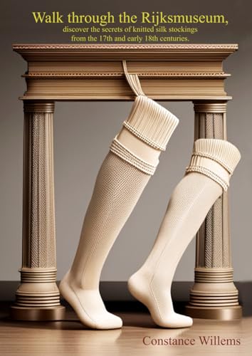 Walk through the Rijksmuseum,: discover the secrets of knitted silk stockings from the 17th and early 18th centuries.
