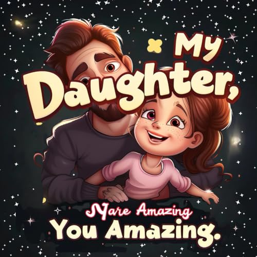 My Daughter, You Are Amazing: Magical whispers before going to bed - Touching stories, the art of love, and moments of passionate father-child bonding.