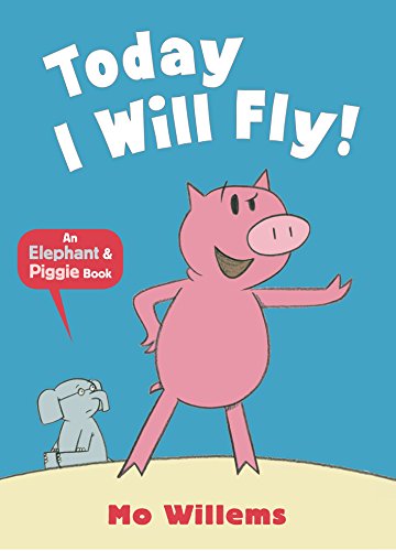 Today I Will Fly! (Elephant and Piggie)