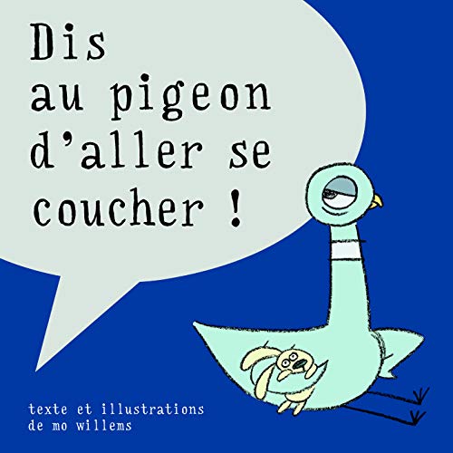 dis au pigeon d'aller se coucher ! dis au pigeon d'aller se coucher !