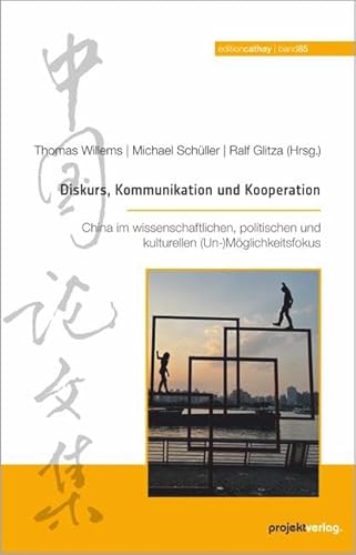 Diskurs, Kommunikation und Kooperation: China im wissenschaftlichen, politischen und kulturellen (Un-)Möglichkeitsfokus (Edition Cathay) von Projekt