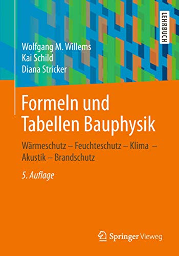 Formeln und Tabellen Bauphysik: Wärmeschutz – Feuchteschutz – Klima – Akustik – Brandschutz