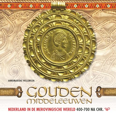 Gouden Middeleeuwen: Nederland in de Merovingische wereld, 400-700 na Chr. von Walburg Pers B.V., Uitgeverij