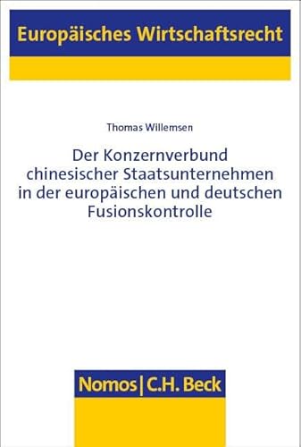 Der Konzernverbund chinesischer Staatsunternehmen in der europäischen und deutschen Fusionskontrolle (Europäisches Wirtschaftsrecht) von Nomos