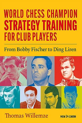 World Chess Champion Strategy Training for Club Players: From Bobby Fischer to Ding Liren von New in Chess