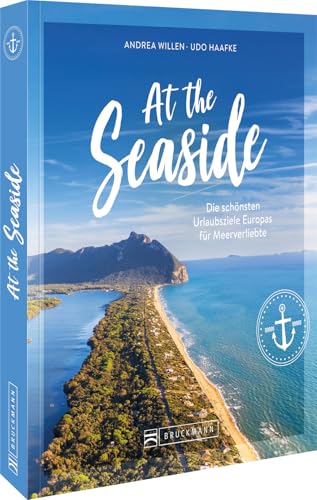 At the Seaside: Die schönsten Urlaubsziele Europas für Meerverliebte At the Seaside: Die schönsten Urlaubsziele Europas für Meerverliebte von Bruckmann Verlag