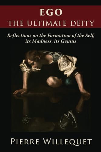 EGO: The Ultimate Deity: Reflections of the Formation of the Self, its Madness, its Genius