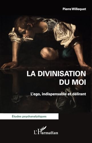 La divinisation du Moi: L’ego, indispensable et délirant: L¿ego, indispensable et délirant von Editions L'Harmattan