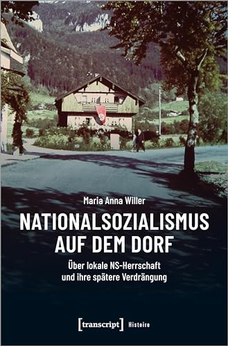 Nationalsozialismus auf dem Dorf: Über lokale NS-Herrschaft und ihre spätere Verdrängung (Histoire) von Transcript Verlag