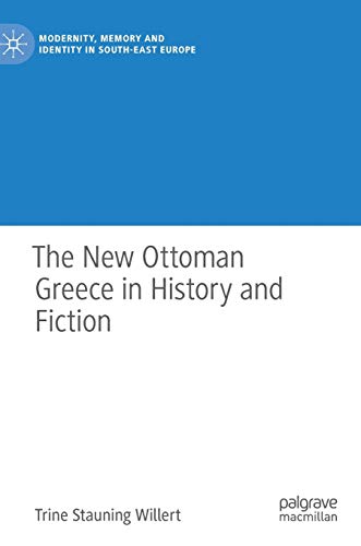 The New Ottoman Greece in History and Fiction (Modernity, Memory and Identity in South-East Europe)