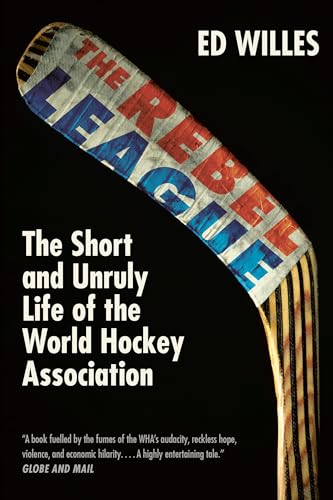 The Rebel League: The Short and Unruly Life of the World Hockey Association von McClelland & Stewart