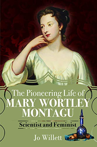 The Pioneering Life of Mary Wortley Montagu: Scientist and Feminist von Pen & Sword History