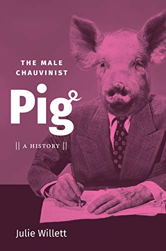 The Male Chauvinist Pig: A History von University of North Carolina Press