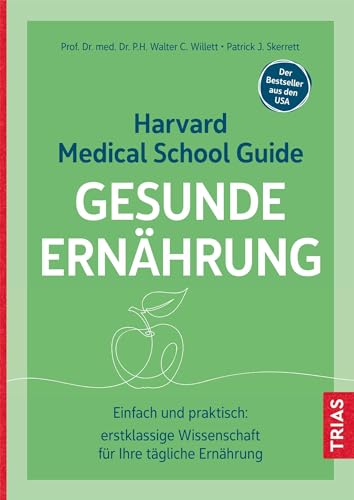 Harvard Medical School Guide Gesunde Ernährung: Einfach und praktisch: erstklassige Wissenschaft für Ihre tägliche Ernährung. Der Bestseller aus den USA von Trias
