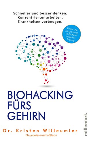 Biohacking fürs Gehirn: Schneller und besser denken. Konzentrierter arbeiten. Krankheiten vorbeugen.