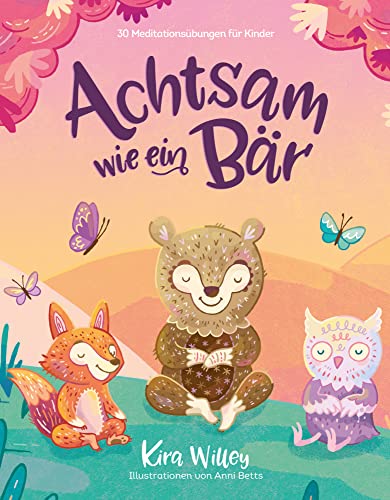 Achtsam wie ein Bär: 30 Meditationsübungen für Kinder. Innere Balance & Ruhe im Alltag finden. Bilderbuch mit Entspannungsgeschichten ab 4 Jahren.