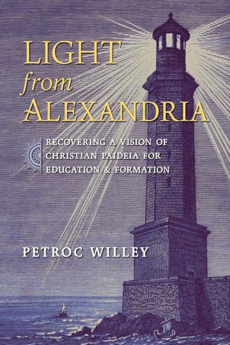 Light from Alexandria: Recovering a Vision of Christian Paideia for Education and Formation von Angelico Press