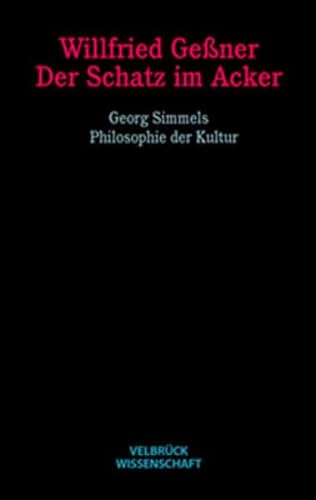Der Schatz im Acker. Georg Simmels Philosophie der Kultur: Georg Simmels Philosophie der Kultur. Habil.-Schr.