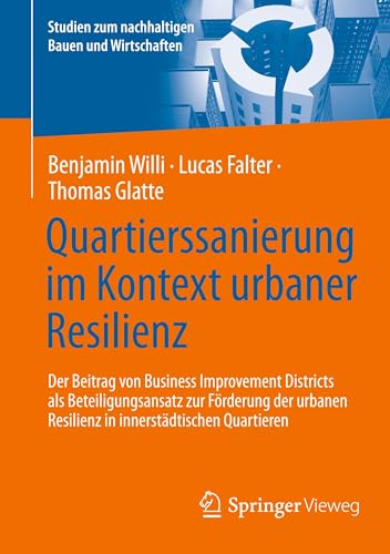 Quartierssanierung im Kontext urbaner Resilienz: Der Beitrag von Business Improvement Districts als Beteiligungsansatz zur Förderung der urbanen ... zum nachhaltigen Bauen und Wirtschaften) von Springer Vieweg