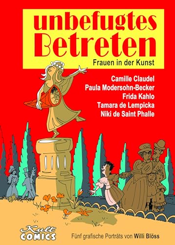 unbefugtes Betreten - Frauen in der Kunst: Fünf grafische Porträts: Fünf grafische Porträts / Camille Claudel / Paula Moderson-Becker / Frida Kahlo / Tamara de Lempicka / Nicki de Saint Phalle