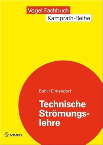Technische Strömungslehre: Stoffeigenschaften von Flüssigkeiten und Gasen, Hydrostatik, Aerostatik, Inkompressible Strömungen, Kompressible Strömungen, Strömungsmesstechnik (Kamprath-Reihe) von Vogel Communications Group