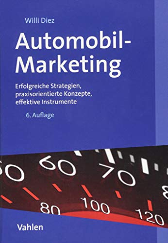 Automobil-Marketing: Erfolgreiche Strategien, praxisorientierte Konzepte, effektive Instrumente
