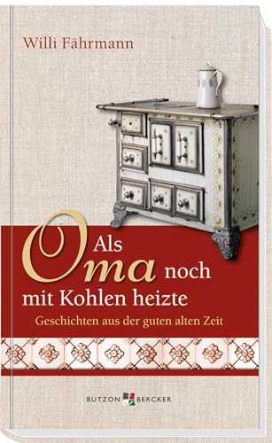 Als Oma noch mit Kohlen heizte. Großdruck: Geschichten aus der guten alten Zeit (Im Herzen jung) von Butzon & Bercker