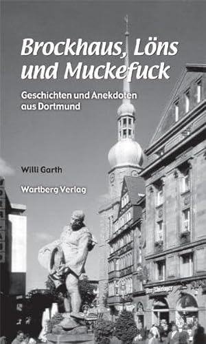 Brockhaus, Löns und Muckefuck - Geschichten und Anekdoten aus Dortmund von Wartberg Verlag