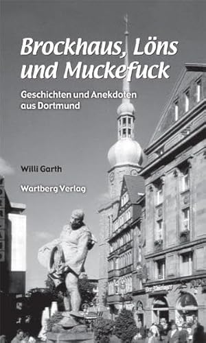 Brockhaus, Löns und Muckefuck - Geschichten und Anekdoten aus Dortmund von Wartberg Verlag