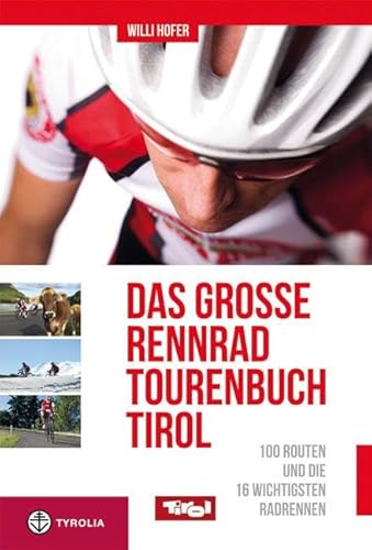 Das große Rennradtouren-Buch Tirol: 100 Routen und die 16 wichtigsten Radrennen